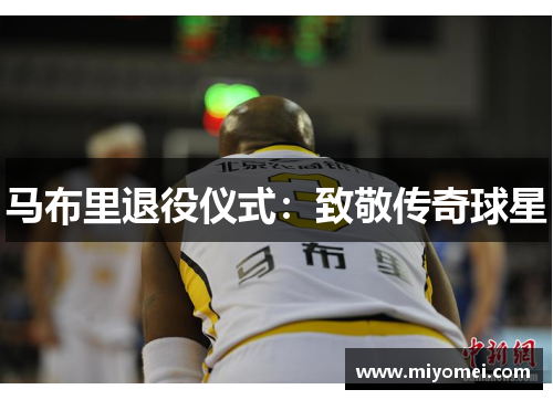 马布里退役仪式：致敬传奇球星